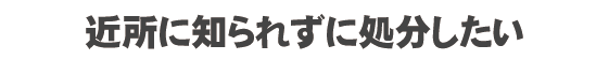 周囲に知られず土地を処分したい